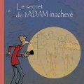 Le secret de l'Adam inachevé © Brunor